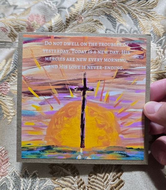 Christian Encouragment Artwork Card. Do Not Dwell On The Troubles Of Yesterday.