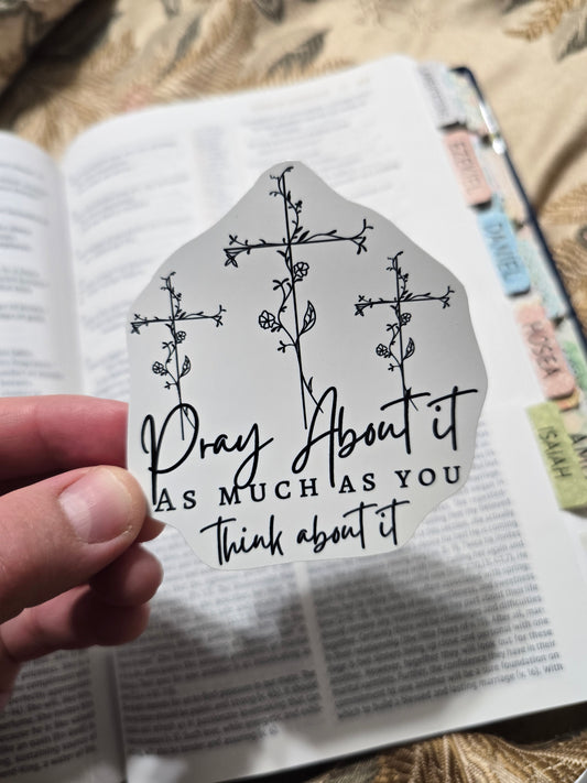Pray About It As Much As You Think About It. Artwork Vinyl Waterproof Sticker.