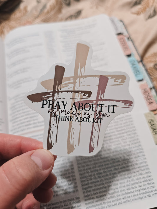 Pray About It As Much As You Think About It. Artwork Vinyl Waterproof Sticker.